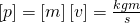 \left [ p \right ]=\left [ m \right ]\left [ v \right ]=\frac{kgm}{s}
