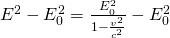 E^{2}-E_{0}^{2}=\frac{E_{0}^{2}}{1-\frac{v^{2}}{c^{2}}}-E_{0}^{2}